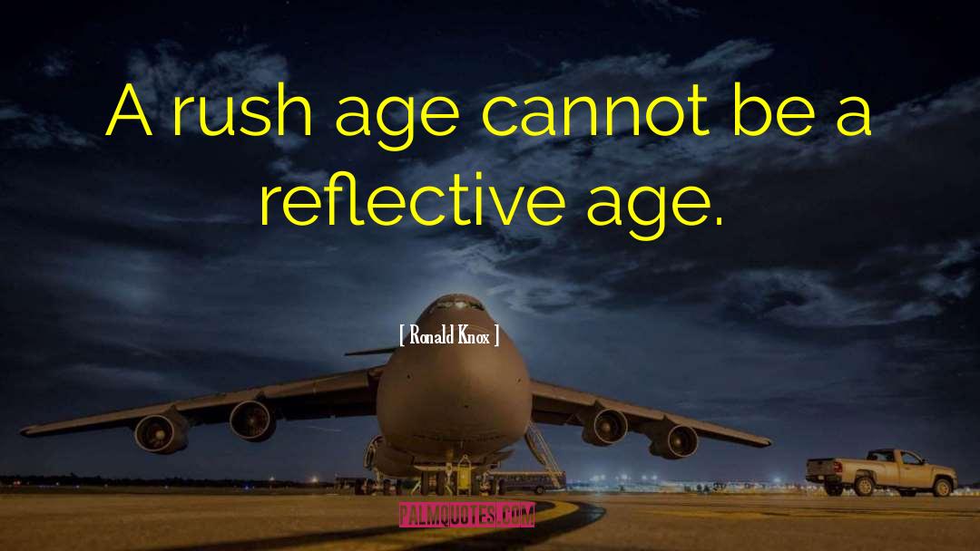 Ronald Knox Quotes: A rush age cannot be