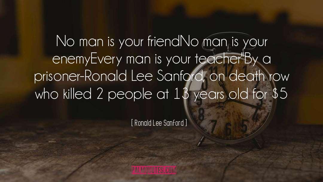 Ronald Lee Sanford Quotes: No man is your friend<br