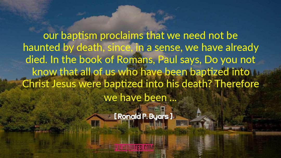Ronald P. Byars Quotes: our baptism proclaims that we