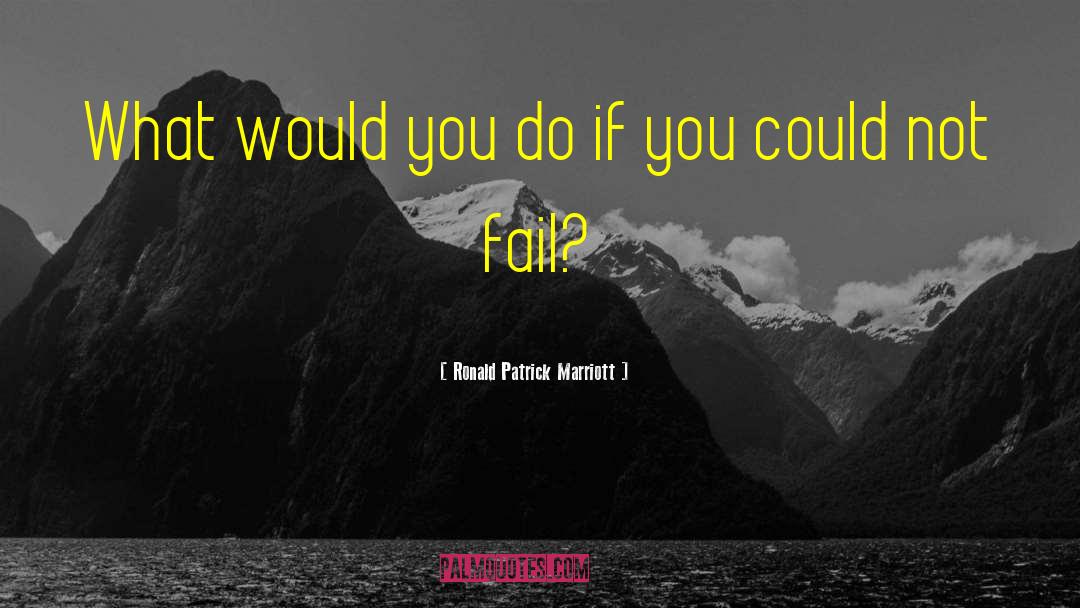 Ronald Patrick Marriott Quotes: What would you do if