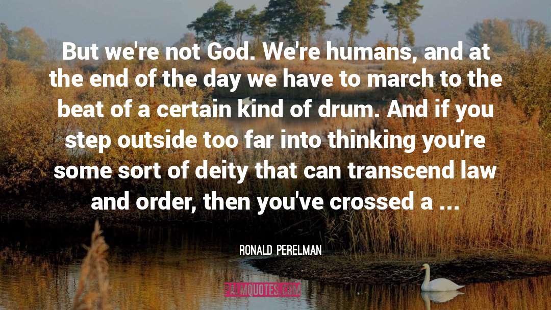 Ronald Perelman Quotes: But we're not God. We're