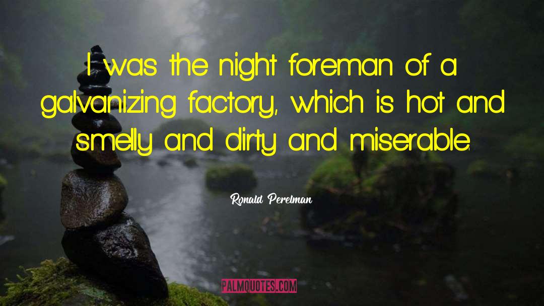 Ronald Perelman Quotes: I was the night foreman