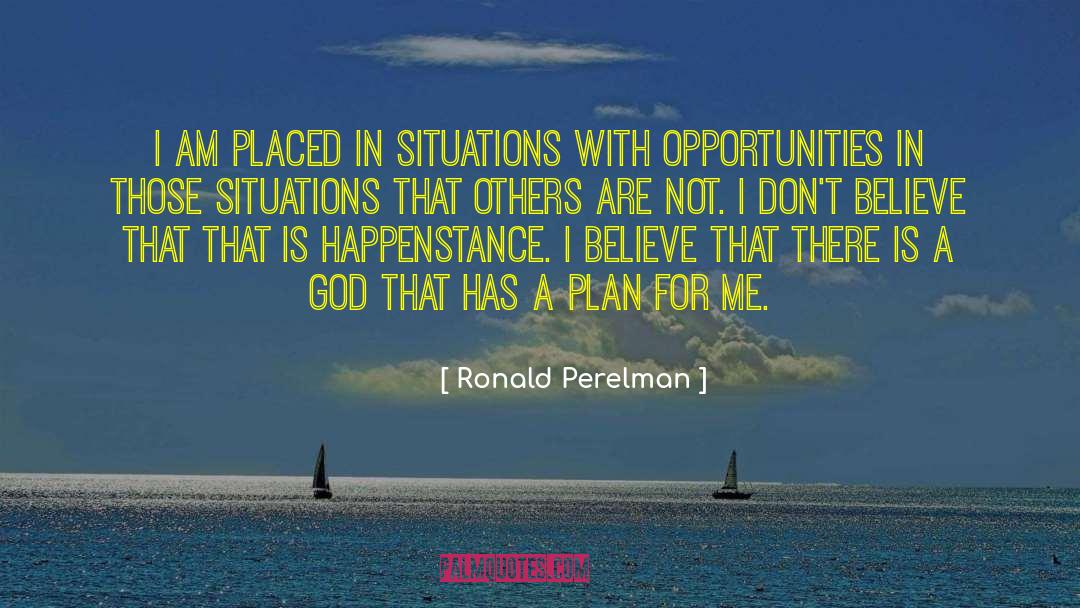 Ronald Perelman Quotes: I am placed in situations