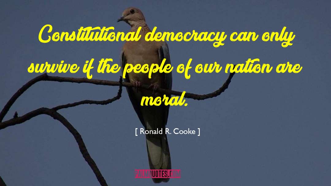 Ronald R. Cooke Quotes: Constitutional democracy can only survive