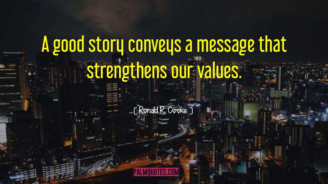 Ronald R. Cooke Quotes: A good story conveys a