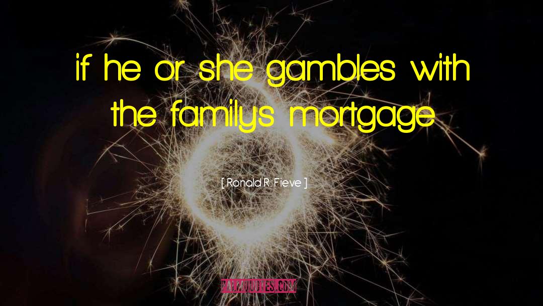 Ronald R. Fieve Quotes: if he or she gambles