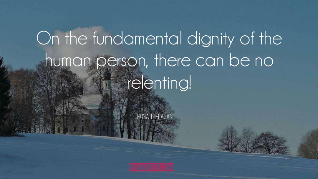 Ronald Reagan Quotes: On the fundamental dignity of