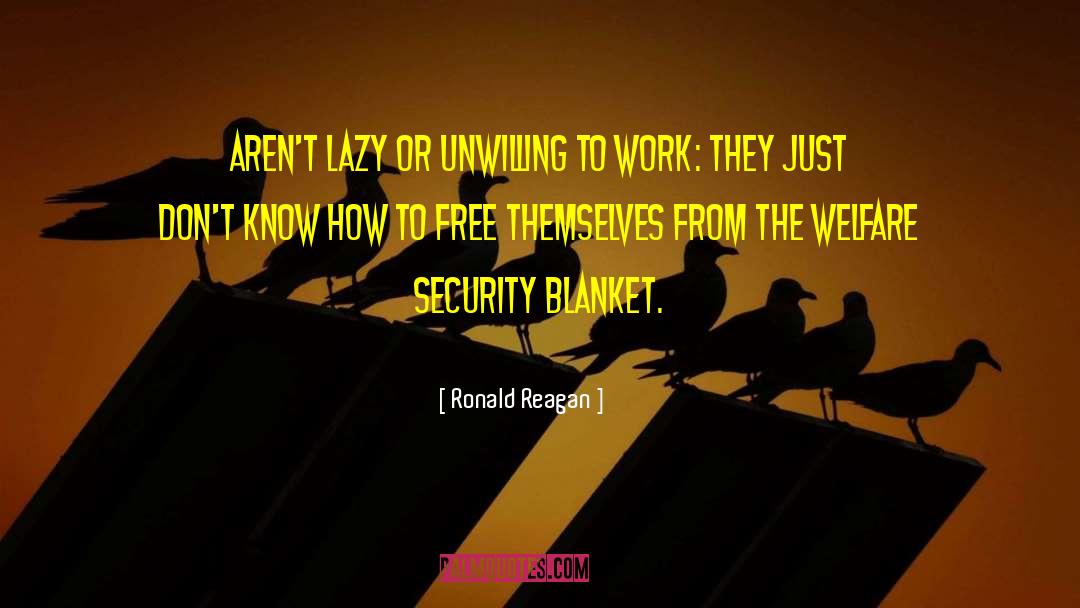 Ronald Reagan Quotes: Aren't lazy or unwilling to