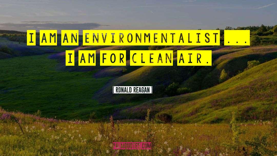 Ronald Reagan Quotes: I am an environmentalist ...