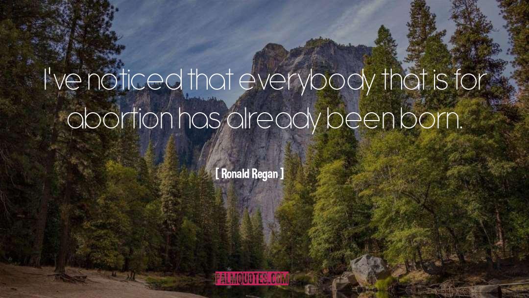 Ronald Regan Quotes: I've noticed that everybody that