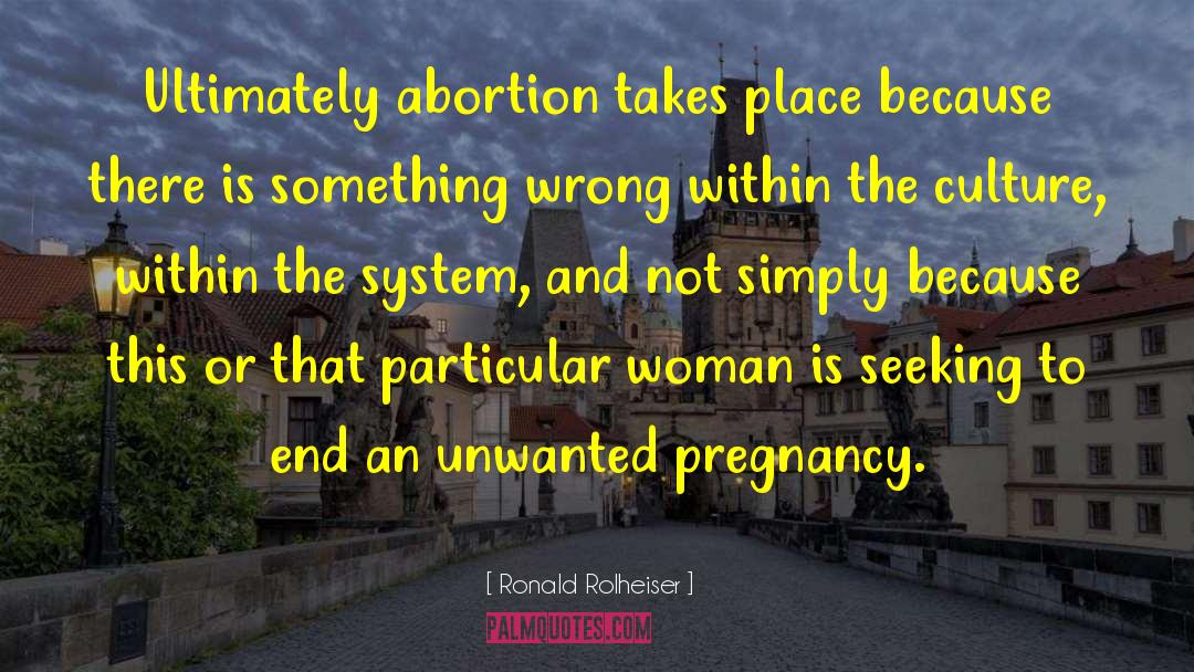 Ronald Rolheiser Quotes: Ultimately abortion takes place because