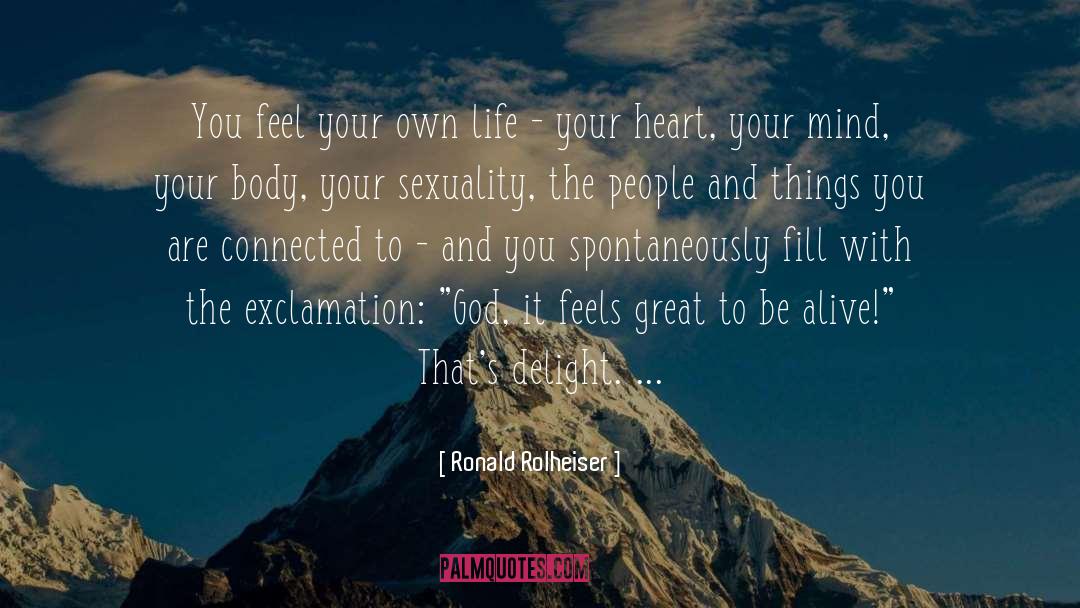 Ronald Rolheiser Quotes: You feel your own life