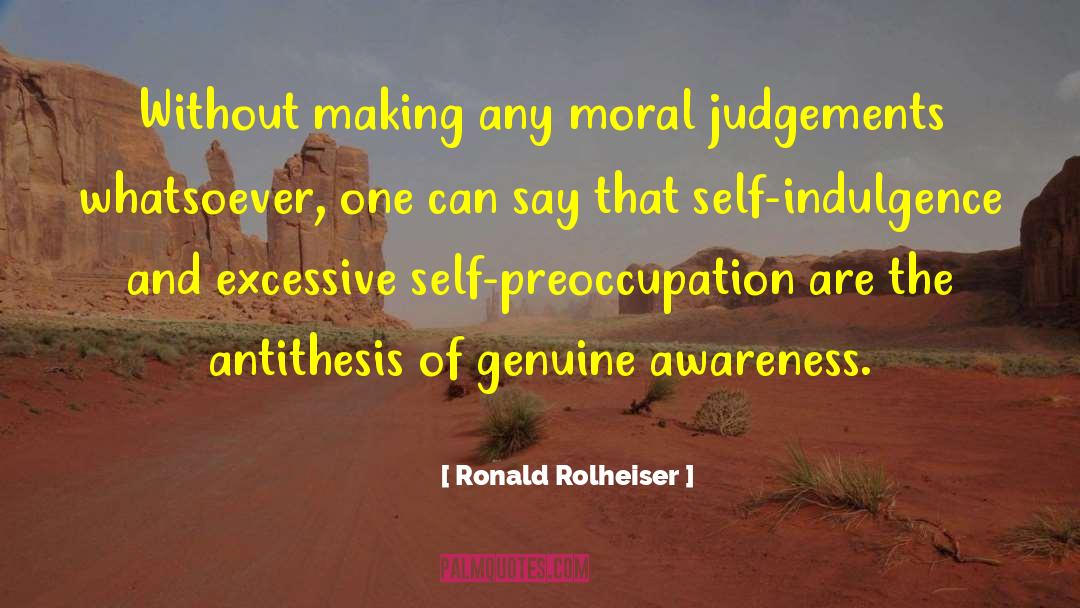Ronald Rolheiser Quotes: Without making any moral judgements