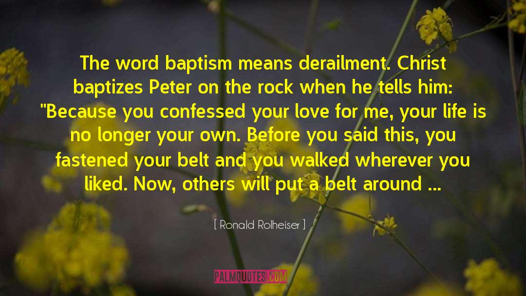 Ronald Rolheiser Quotes: The word baptism means derailment.