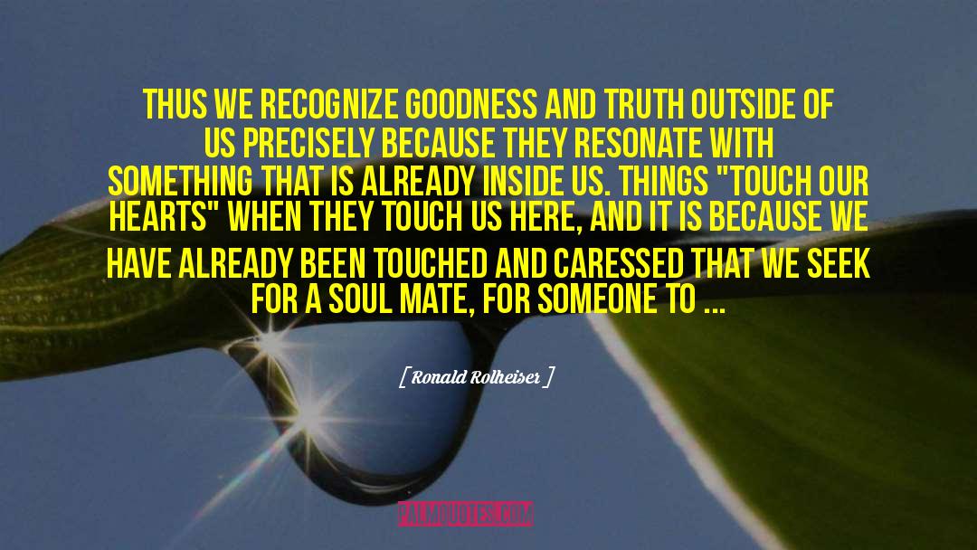 Ronald Rolheiser Quotes: Thus we recognize goodness and