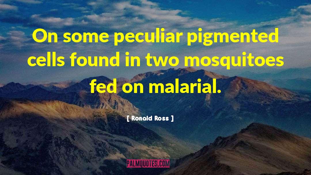 Ronald Ross Quotes: On some peculiar pigmented cells