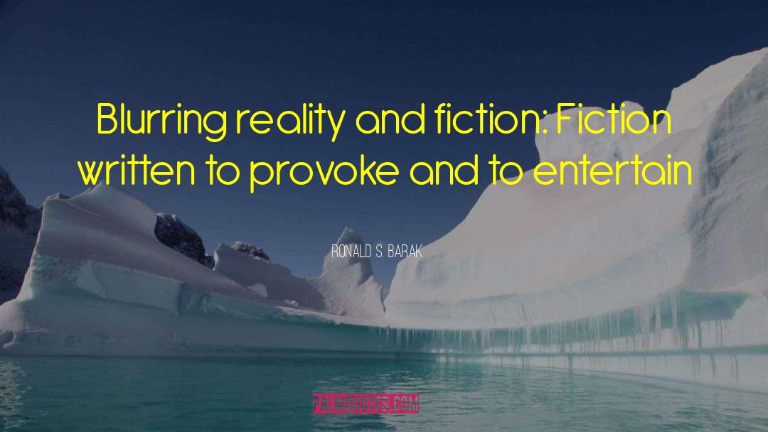 Ronald S. Barak Quotes: Blurring reality and fiction: Fiction
