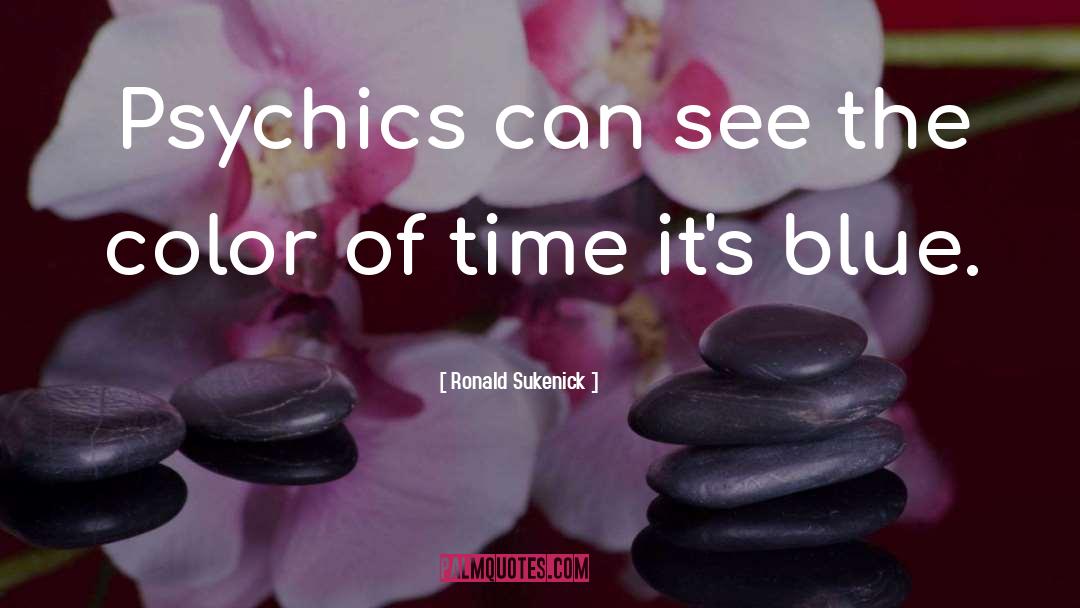 Ronald Sukenick Quotes: Psychics can see the color