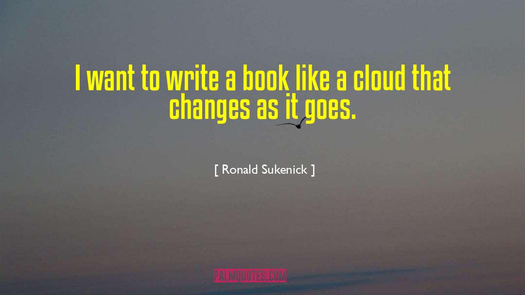 Ronald Sukenick Quotes: I want to write a