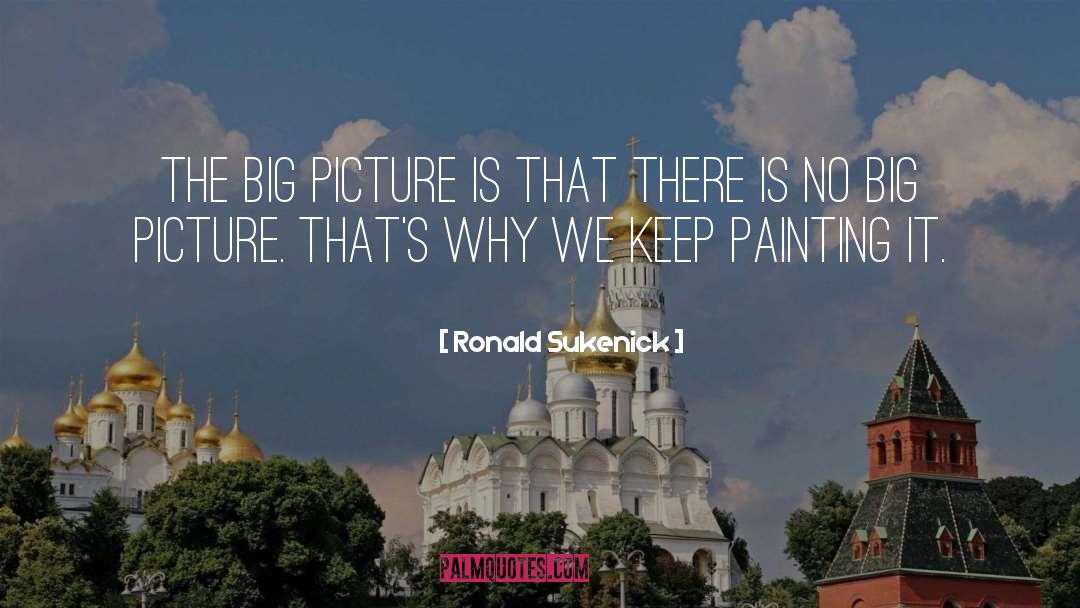 Ronald Sukenick Quotes: The big picture is that