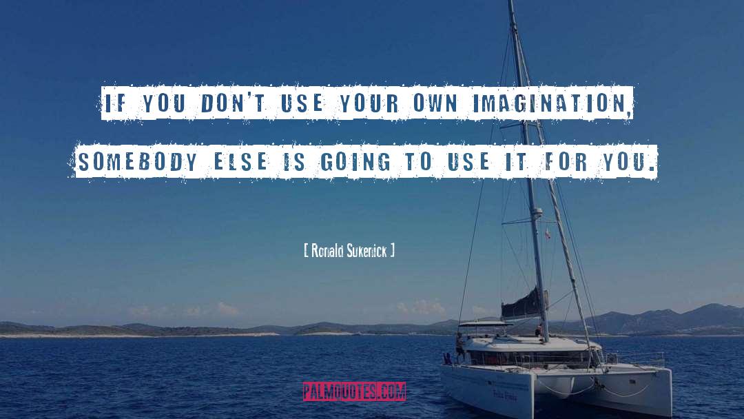 Ronald Sukenick Quotes: If you don't use your