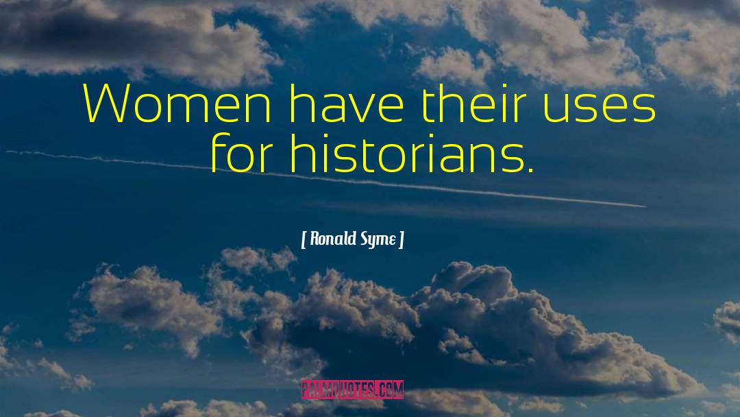 Ronald Syme Quotes: Women have their uses for
