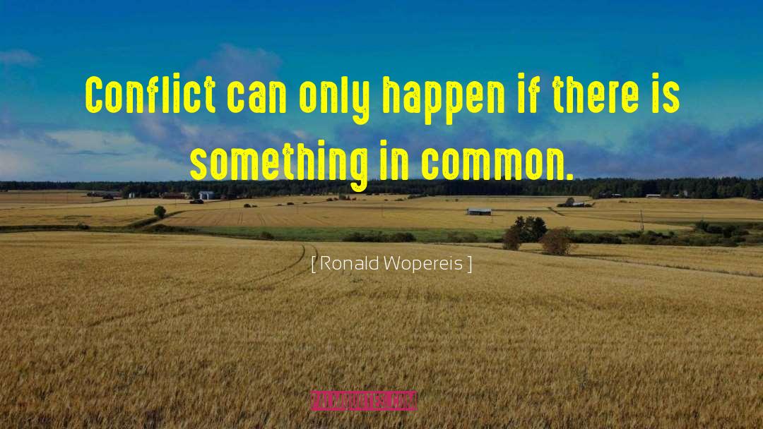 Ronald Wopereis Quotes: Conflict can only happen if