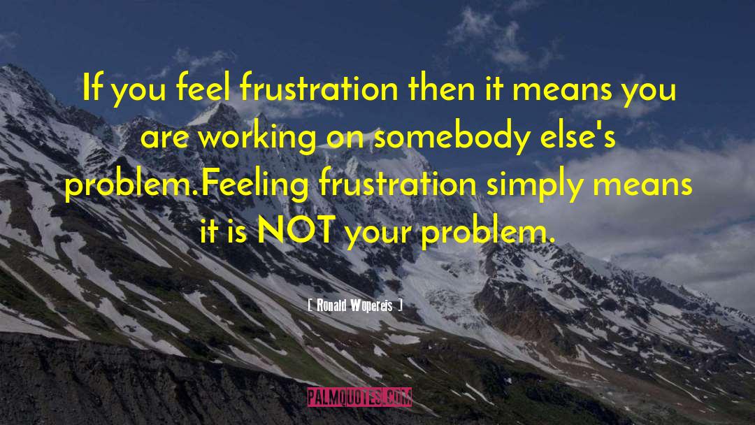 Ronald Wopereis Quotes: If you feel frustration then