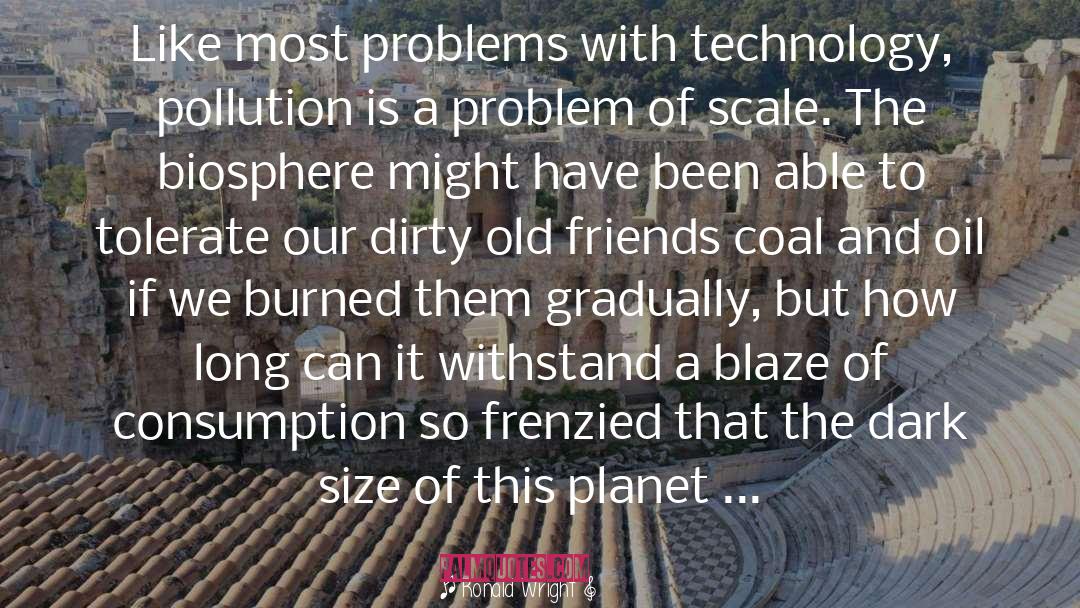 Ronald Wright Quotes: Like most problems with technology,