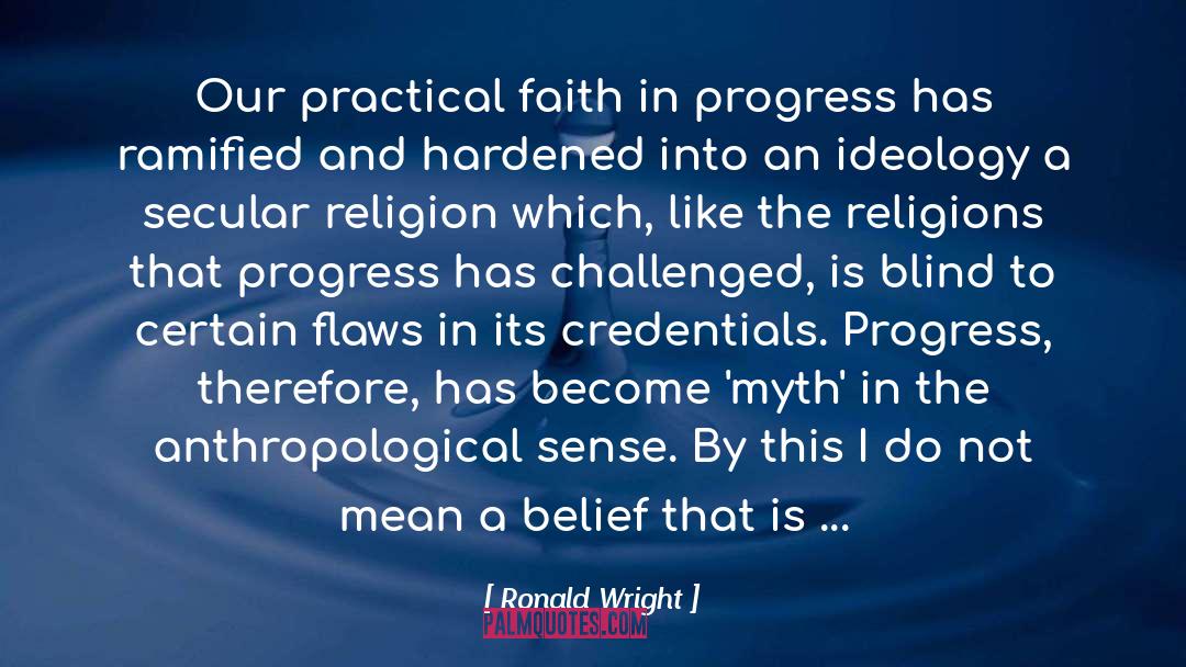 Ronald Wright Quotes: Our practical faith in progress