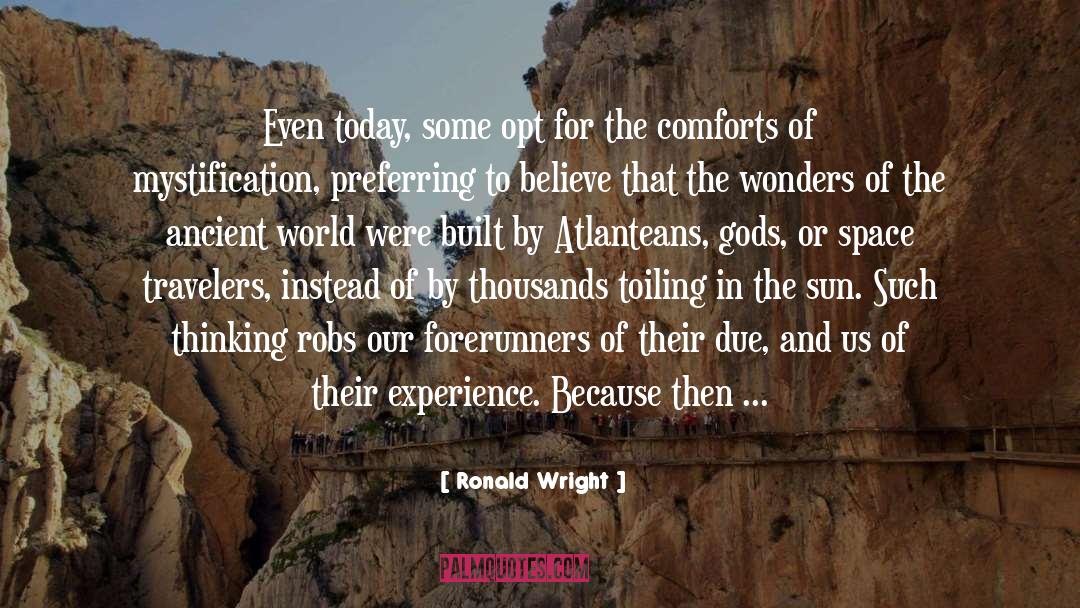 Ronald Wright Quotes: Even today, some opt for