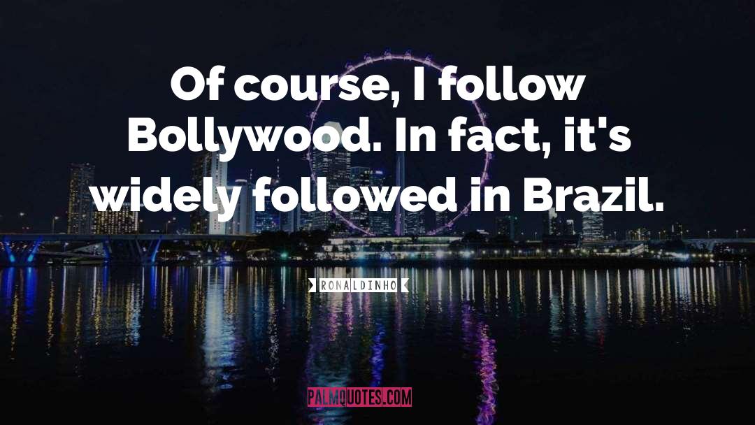 Ronaldinho Quotes: Of course, I follow Bollywood.