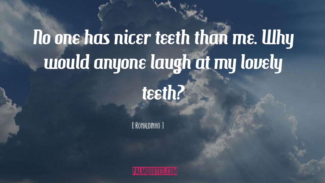 Ronaldinho Quotes: No one has nicer teeth