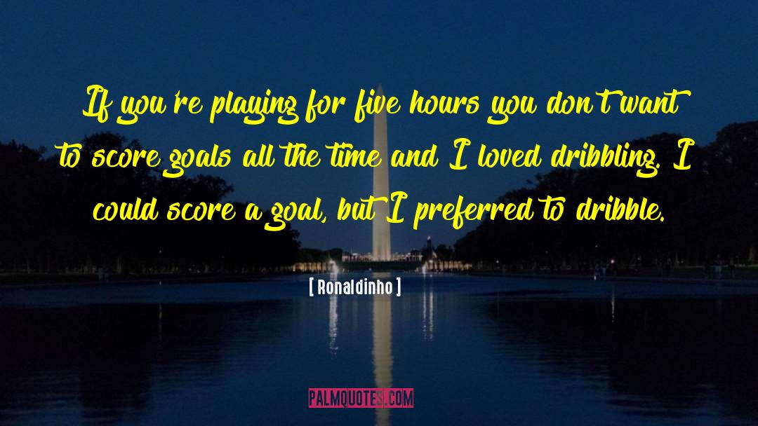Ronaldinho Quotes: If you're playing for five