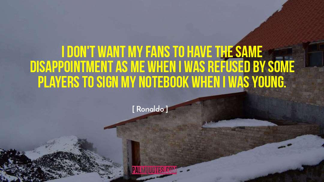 Ronaldo Quotes: I don't want my fans