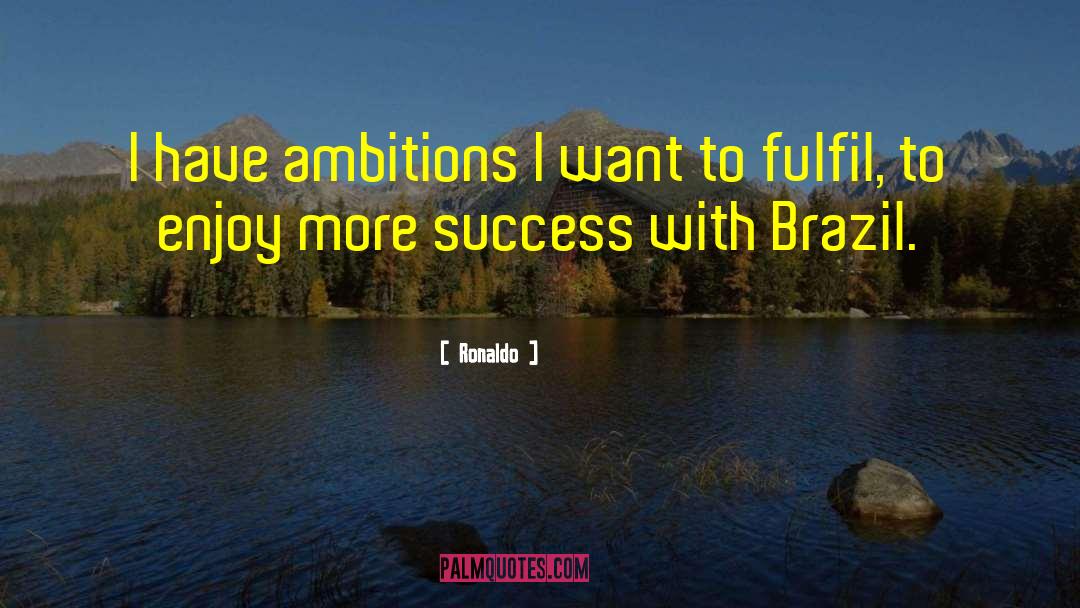 Ronaldo Quotes: I have ambitions I want