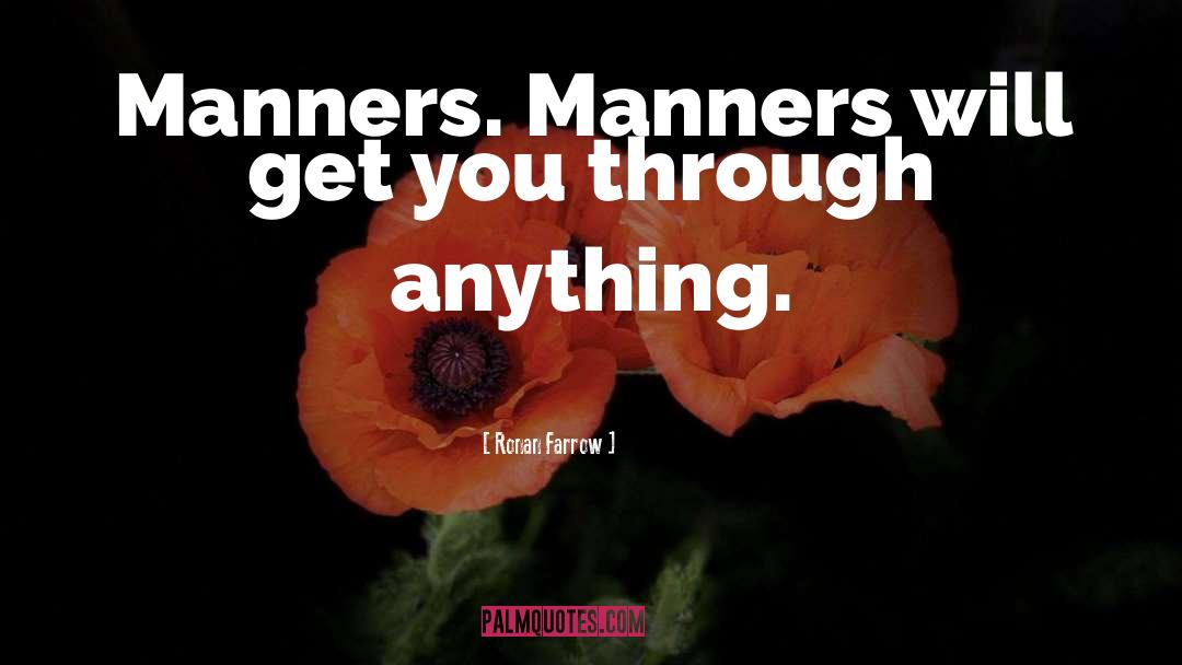 Ronan Farrow Quotes: Manners. Manners will get you