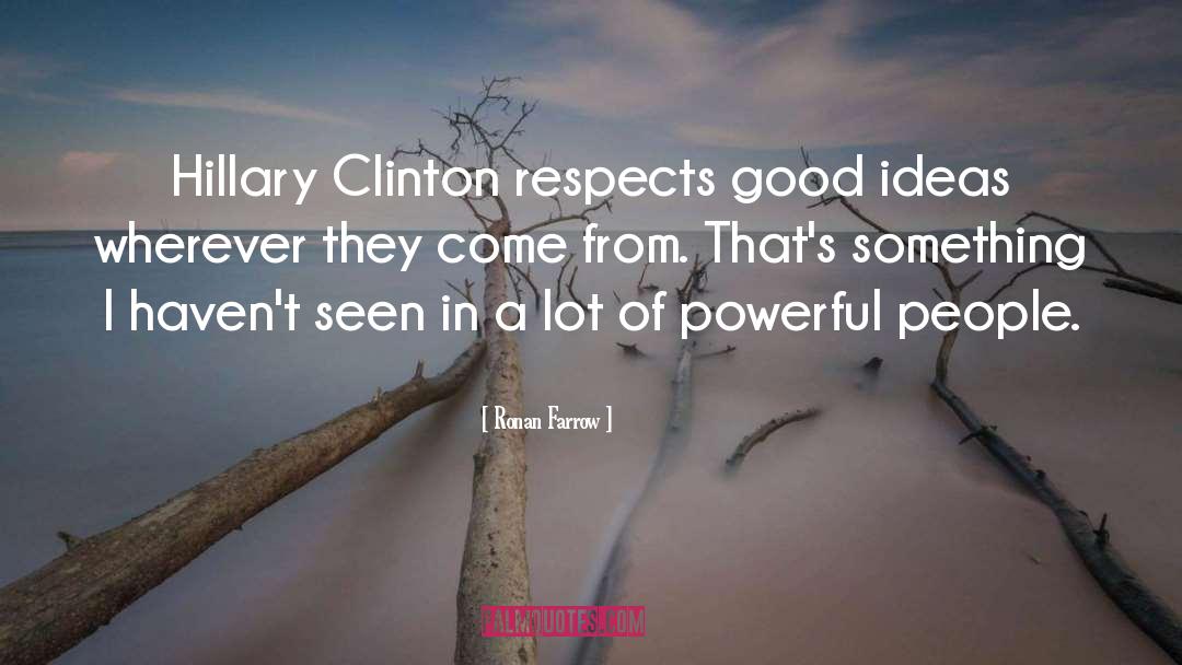 Ronan Farrow Quotes: Hillary Clinton respects good ideas