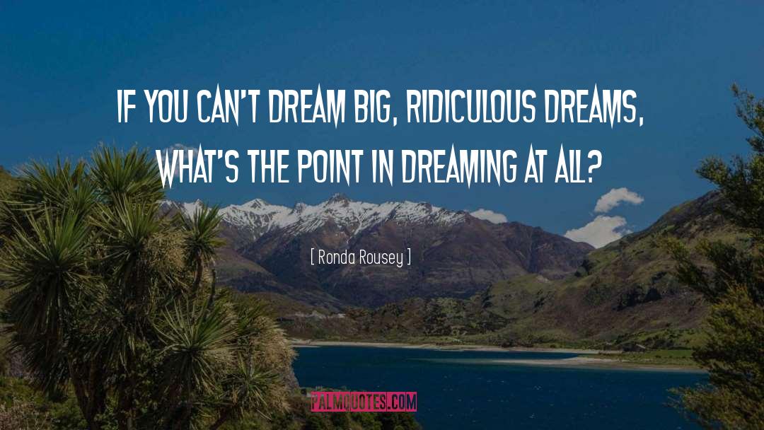 Ronda Rousey Quotes: If you can't dream big,