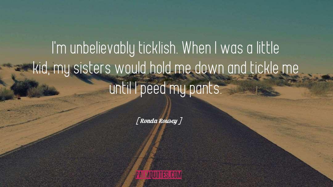 Ronda Rousey Quotes: I'm unbelievably ticklish. When I