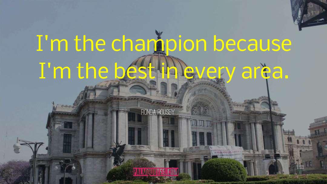 Ronda Rousey Quotes: I'm the champion because I'm