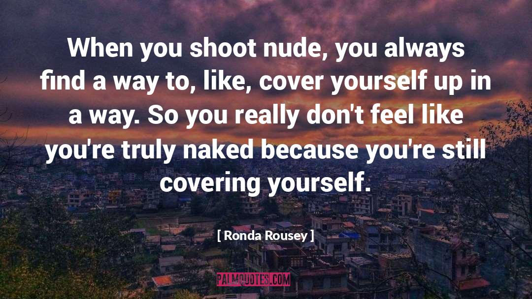 Ronda Rousey Quotes: When you shoot nude, you