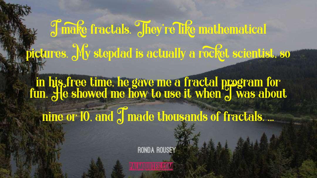 Ronda Rousey Quotes: I make fractals. They're like