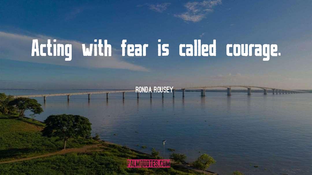 Ronda Rousey Quotes: Acting with fear is called