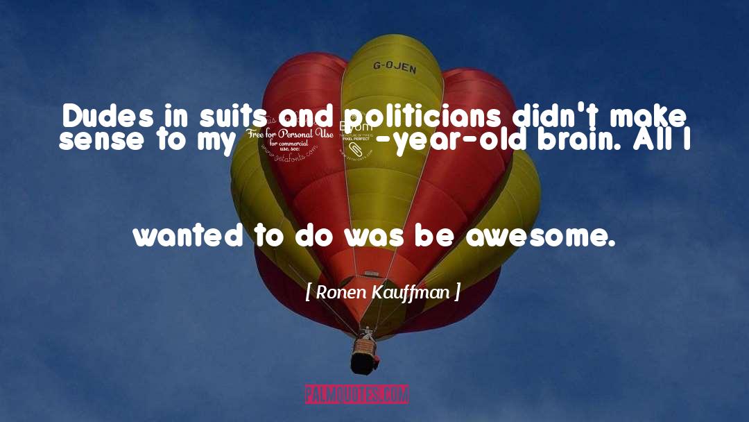 Ronen Kauffman Quotes: Dudes in suits and politicians