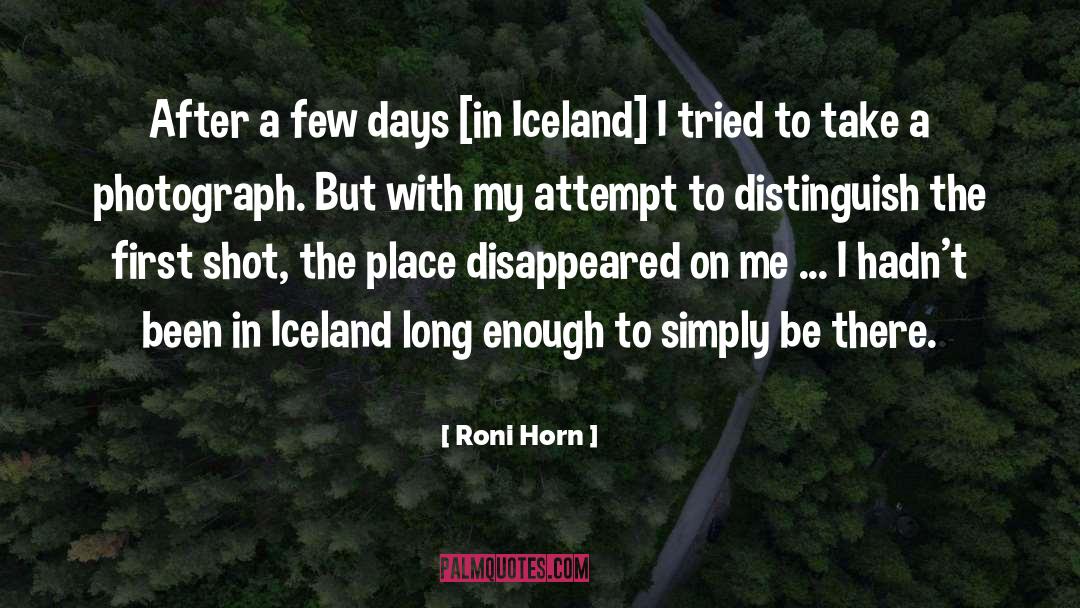 Roni Horn Quotes: After a few days [in