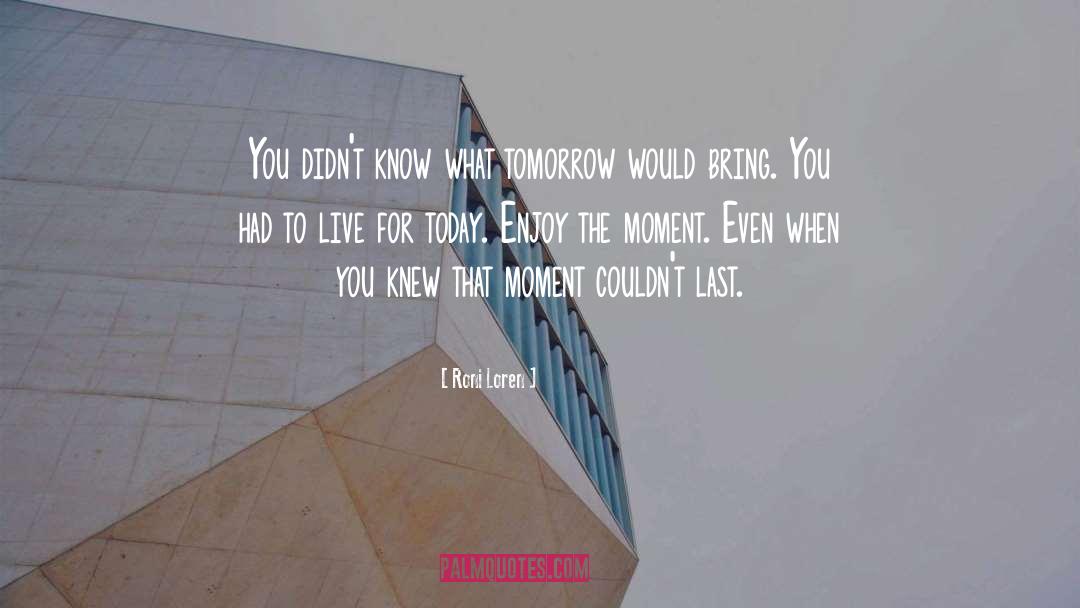 Roni Loren Quotes: You didn't know what tomorrow