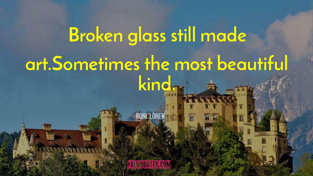Roni Loren Quotes: Broken glass still made art.<br