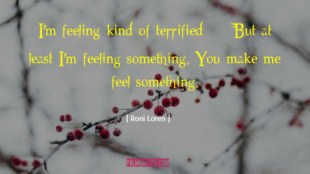 Roni Loren Quotes: I'm feeling kind of terrified