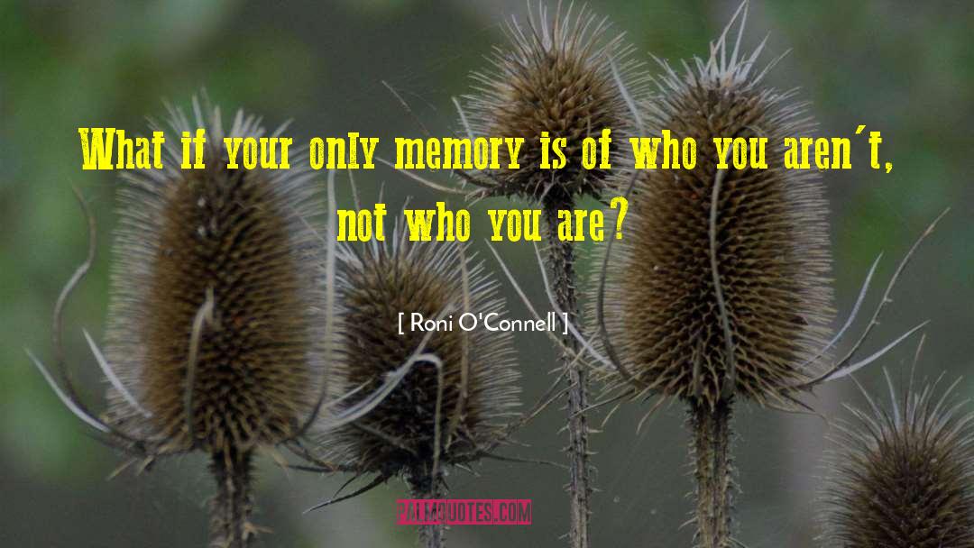 Roni O'Connell Quotes: What if your only memory